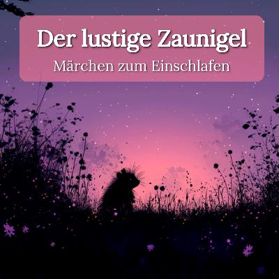 Zum Träumen: ‚Der lustige Zaunigel‘–Märchen zum Entspannen mit echter Stimme