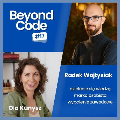 Dzielenie się wiedzą, marka osobista i wypalenie zawodowe - Radek Wojtysiak - Beyond Code #17