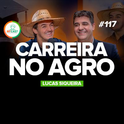 O AGRO NÃO PERDOA QUEM BRINCA DE TRABALHAR (Lucas Siqueira) - MF Cast 117