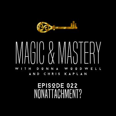 Nonattachment? | Episode 022 | Magic & Mastery