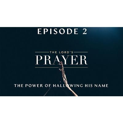 The Lords Prayer EP2 - The Power Of Hallowing His Name The Lords Prayer EP2 - The Power Of Hallowing His Name