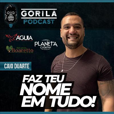 Faz Teu Nome Em Tudo! - Caio Duarte - Gorila Podcast #26