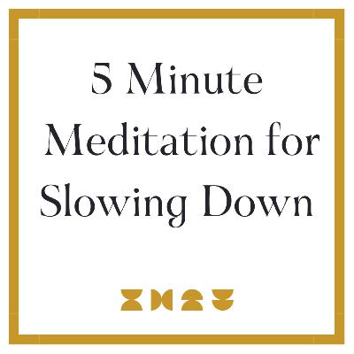 5 Minute Meditation for Slowing Down 5 Minute Meditation for Slowing Down