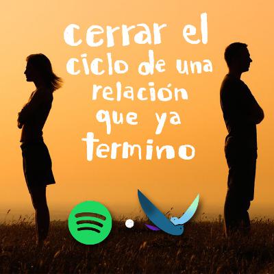 Podcast Cerrar el ciclo en una relación que ya termino