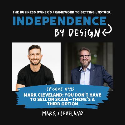#445: Mark Cleveland | You Don’t Have to Sell or Scale—There’s a Third Option