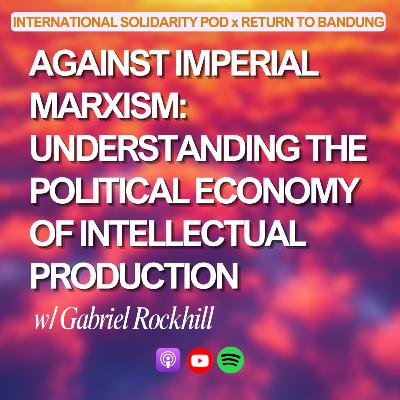 Imperial Marxism and the Political Economy of Intellectual Production (w/ Gabriel Rockhill)