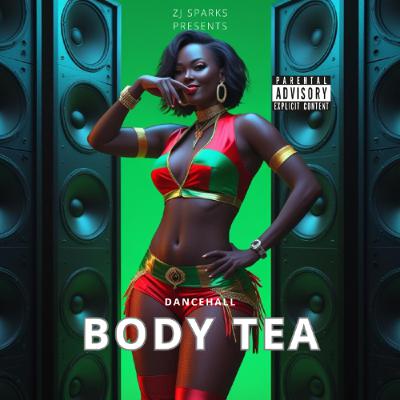 Zj Sparks presents BODY TEA (Explicit Dancehall Fi Di Gal Dem) Zj Sparks presents BODY TEA (Explicit Dancehall Fi Di Gal Dem)