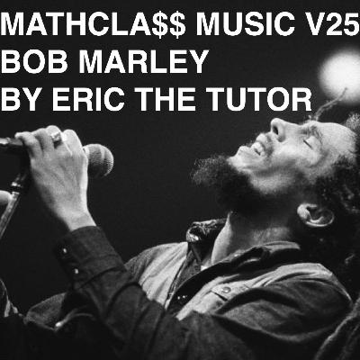 MathCla$$ Music V25 - Bob Marley By Eric The Tutor