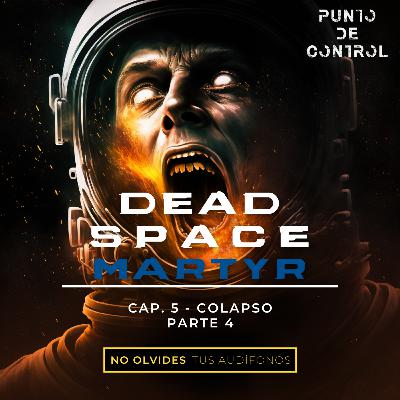 T1 – E26 - Dead Space Martyr - Cap. 5 - "Colapso" Part. 4