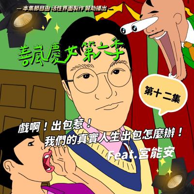S6EP12 戲啊！出包惹！我們的真實人生出包怎麼辦！Feat.宮能安
