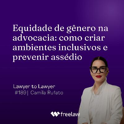#189: Equidade de gênero na advocacia: como criar ambientes inclusivos e prevenir assédio | Camila Rufato #189: Equidade de gênero na advocacia: como criar ambientes inclusivos e prevenir assédio | Camila Rufato