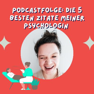 5 lebensverändernde Zitate von meiner Psychologin - und wie sie dir helfen können... 5 lebensverändernde Zitate von meiner Psychologin - und wie sie dir helfen können...