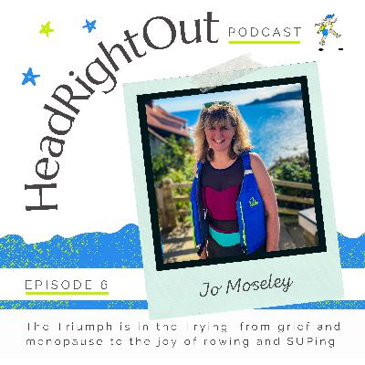 The Triumph is in the Trying: from grief and menopause to the joy of rowing and SUPing - 006: Jo Moseley