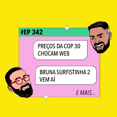 #342: Preços da COP 30 chocam web + Bruna Surfistinha 2 vem aí e mais!