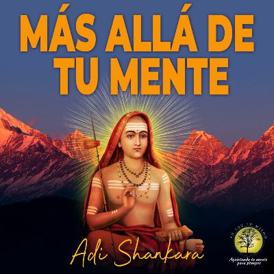 249-MÁS ALLÁ DE TU MENTE ~ Adi Shankara