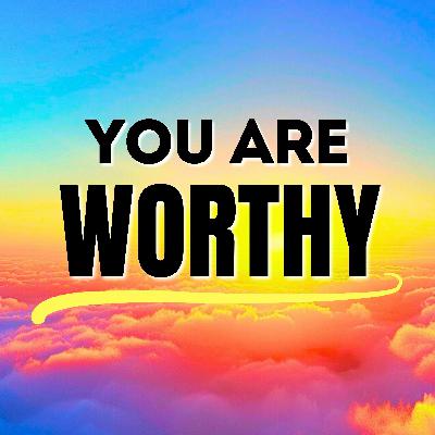 YOU ARE WORTHY | Self Worth Positive Affirmations