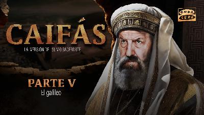 Caifás - Parte Quinta: El galileo Caifás - Parte Quinta: El galileo