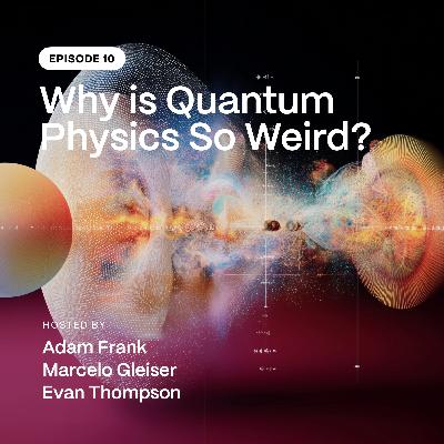 Episode 10: Why is Quantum Physics so Weird? Episode 10: Why is Quantum Physics so Weird?