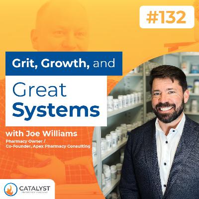 Grit, Growth, and Great Systems with Joe Williams | Catalyst Pharmacy Podcast Episode 132