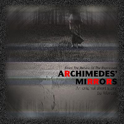 #52. Halloween Special. "Archimedes’ Mirrors an original short story"