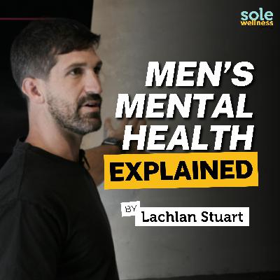 Men’s Mental Health: What Our Husbands and Sons Need But Won’t Say Out Loud with Lachlan Stuart Men’s Mental Health: What Our Husbands and Sons Need But Won’t Say Out Loud with Lachlan Stuart