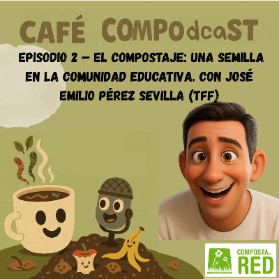 Episodio 2 – El Compostaje: Una semilla en la comunidad educativa. con José Emilio Pérez Sevilla (TFF)