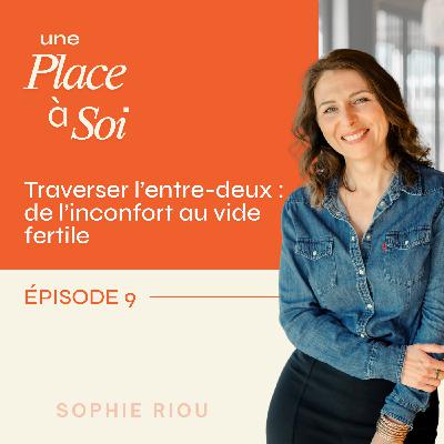 #9 Traverser l’entre-deux : de l’inconfort au vide fertile