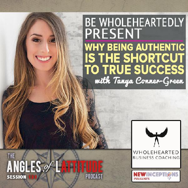 Be Wholeheartedly Present: Why Being Authentic Is the Shortcut to Success with Tanya Conner-Green (AoL 131) Be Wholeheartedly Present: Why Being Authentic Is the Shortcut to Success with Tanya Conner-Green (AoL 131)