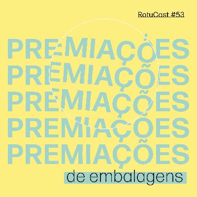 RotuCast 53 - Premiações de embalagens