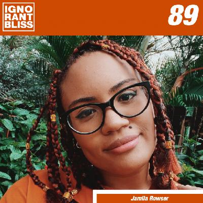 Ignorant Bliss 89: Jamila Rowser Ignorant Bliss 89: Jamila Rowser