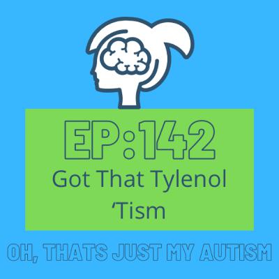 Ep. 142: Got That Tylenol 'Tism