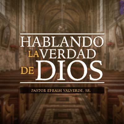 Hablando La Verdad de Dios | Pastor Efraim Valverde, Sr.