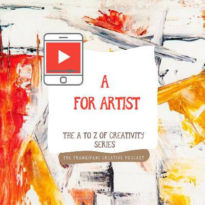 A For Artist - Episode 1 of The A to Z of Creativity