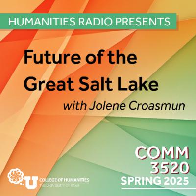 Humanities Radio Presents Comm 3520: Future of the Great Salt Lake with Jolene Croasmun Humanities Radio Presents Comm 3520: Future of the Great Salt Lake with Jolene Croasmun