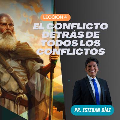Lección 4: El Conflicto detrás de todos los conflictos | Pr. Esteban Díaz