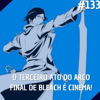Comentando no QG #133 - O Terceiro Ato do Arco Final de Bleach é Cinema