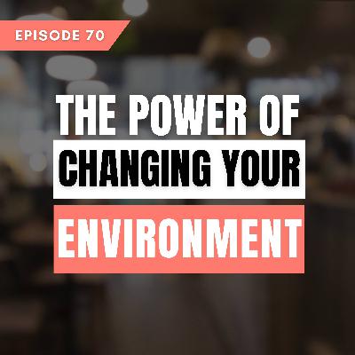 The power of changing your environment