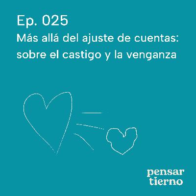 Ep. 025 | Más allá del ajuste de cuentas: sobre el castigo y la venganza