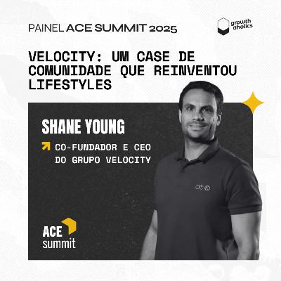 Velocity: um case de comunidade que reinventou lifestyles | Com Shane Young, Co-fundador e CEO do Grupo Velocity | Painel ACE Summit 2025