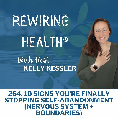 264. 10 Signs You’re Finally Stopping Self-Abandonment (Nervous System + Boundaries)