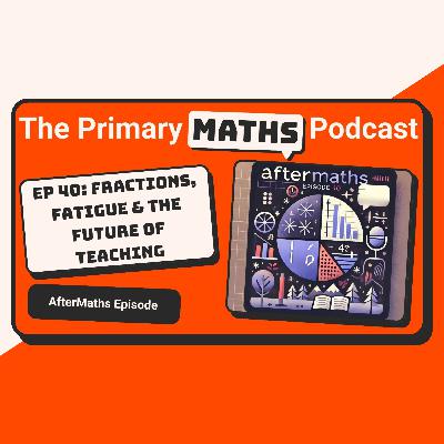 AfterMaths: Fractions, Fatigue & the Future of Teaching