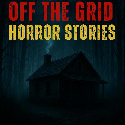 4 Scary Off The Grid Horror Stories That Will Haunt You for Days