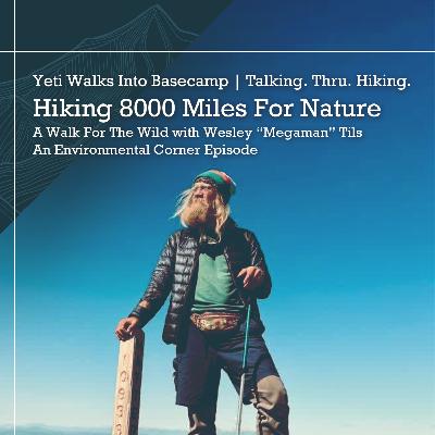 Hiking 8000 Miles For Nature | A Walk For The Wild with Wesley "Megaman" Tils | An Environmental Corner Episode