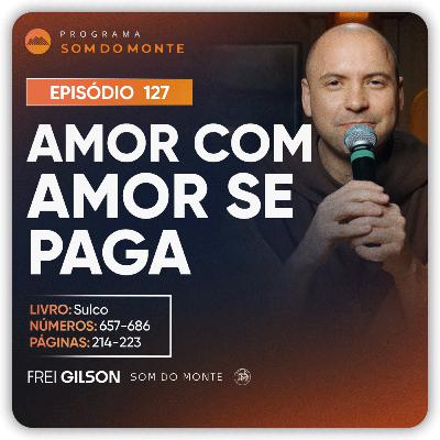 Amor com amor se paga | Caminho, Sulco e Forja | #127