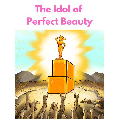 Graven Images: How Perfect Beauty Is Destroying You Graven Images: How Perfect Beauty Is Destroying You