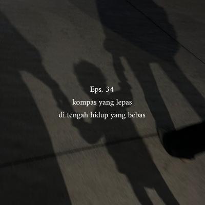 [Eps. 34] kompas yang lepas, di tengah hidup yang bebas