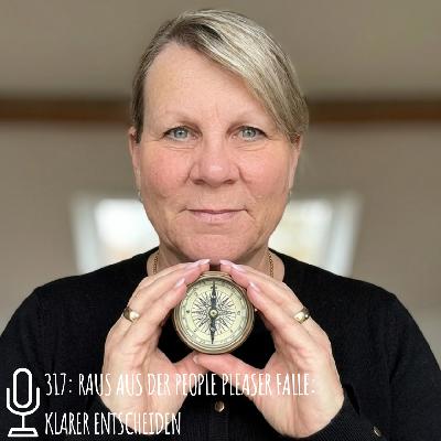317: Raus aus der People Pleaser Falle: Klarer entscheiden 317: Raus aus der People Pleaser Falle: Klarer entscheiden