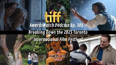 AwardsWatch Podcast Ep. 306 - Breaking Down the 2025 Toronto International Film Festival