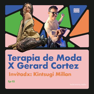TERAPIA DE MODA x Gerard Cortez Ep-15 Paciente KINTSUGI MILLAN TERAPIA DE MODA x Gerard Cortez Ep-15 Paciente KINTSUGI MILLAN