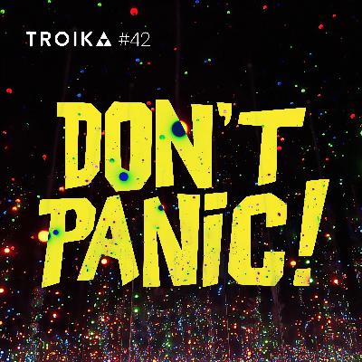 Troika #42: Don't Panic! Troika #42: Don't Panic!
